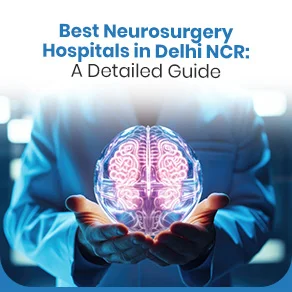 Best Neurosurgery Hospitals in Delhi NCR: A Detailed Guide